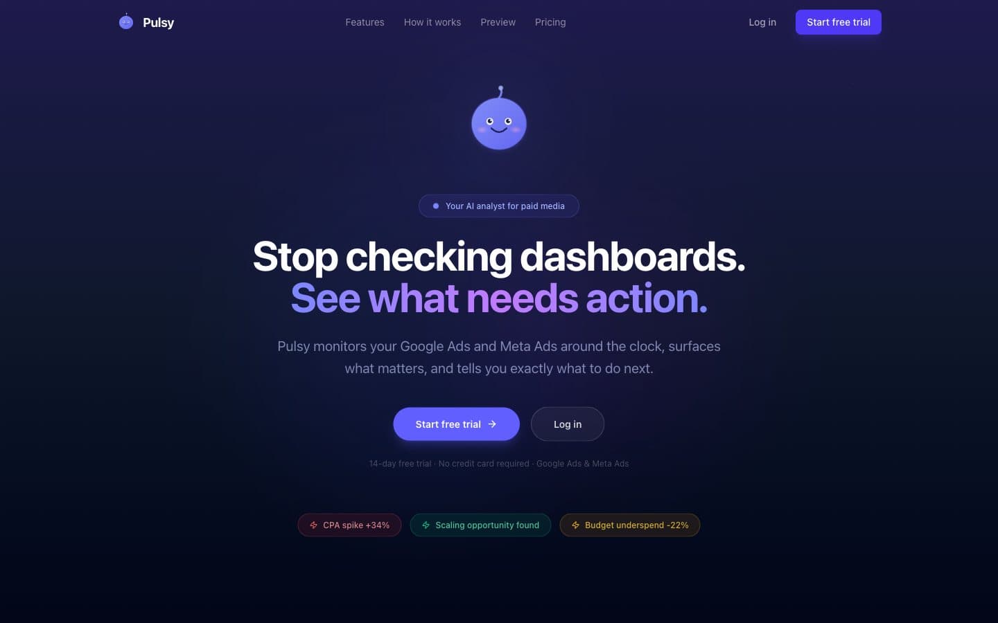 Pulsy front page on a desktop screen: a smiling blue robot, the headline Stop checking dashboards. See what needs action. and three sample alerts about costs, an opportunity and a budget.